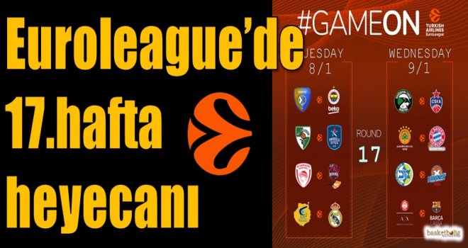 Euroleague'de 17.hafta heyecanı
