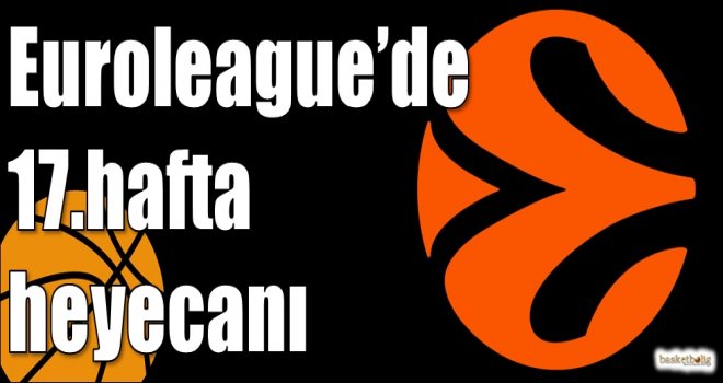 Euroleague'de 17.hafta heyecanı