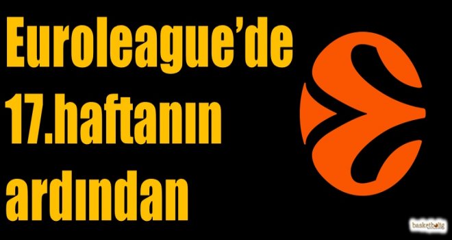 Euroleague'de 17.haftanın ardından