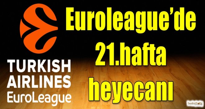 Euroleague'de 21.hafta heyecanı