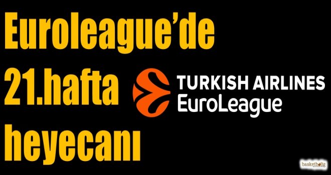 Euroleague'de 21.hafta heyecanı