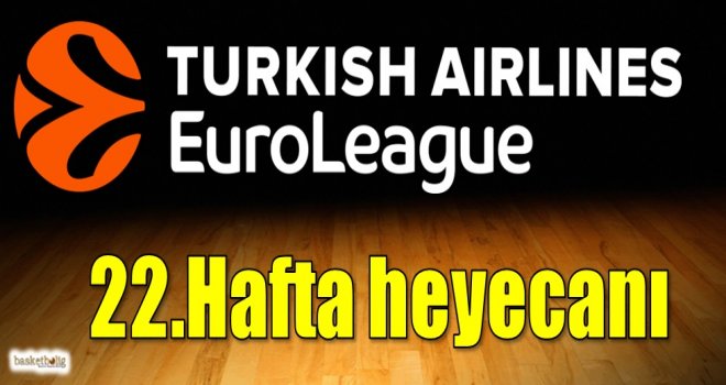Euroleague'de 22.hafta heyecanı