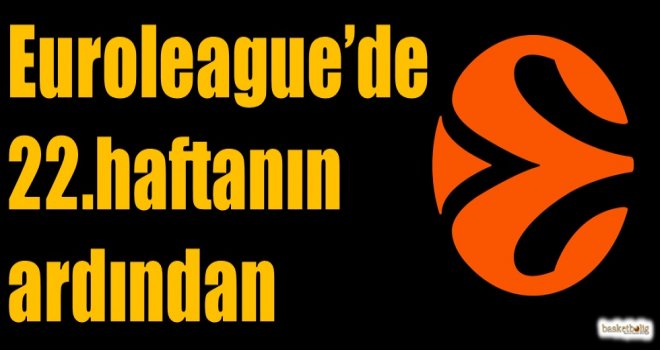 Euroleague'de 22.haftanın ardından