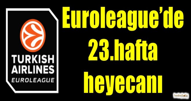 Euroleague'de 23.hafta heyecanı