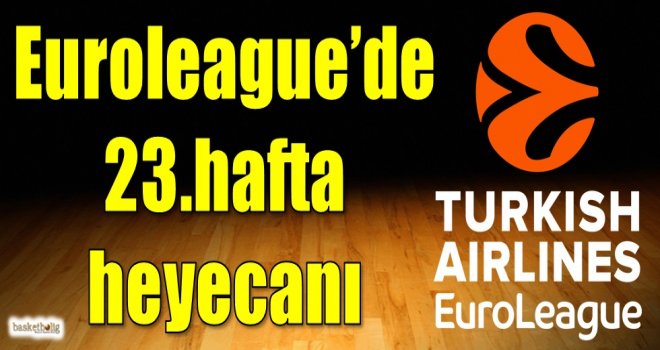 Euroleague'de 23.hafta heyecanı