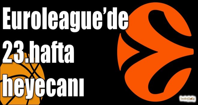 Euroleague'de 23.hafta heyecanı