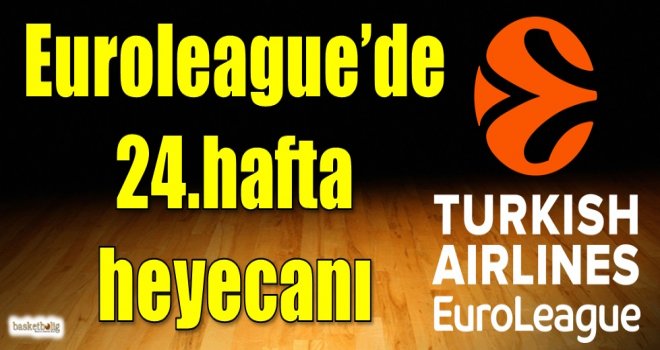 Euroleague'de 24.hafta heyecanı