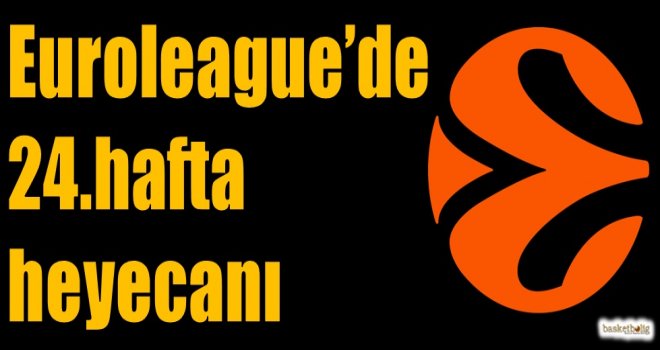 Euroleague'de 24.hafta heyecanı