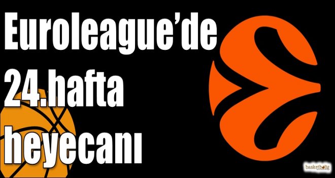 Euroleague?de 24.hafta heyecanı
