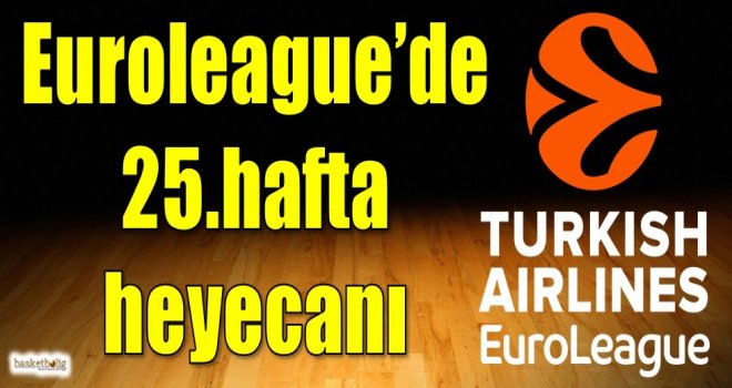 Euroleague'de 25.hafta heyecanı