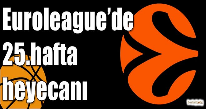 Euroleague'de 25.hafta heyecanı