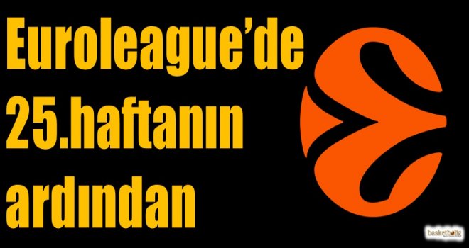 Euroleague'de 25.haftanın ardından