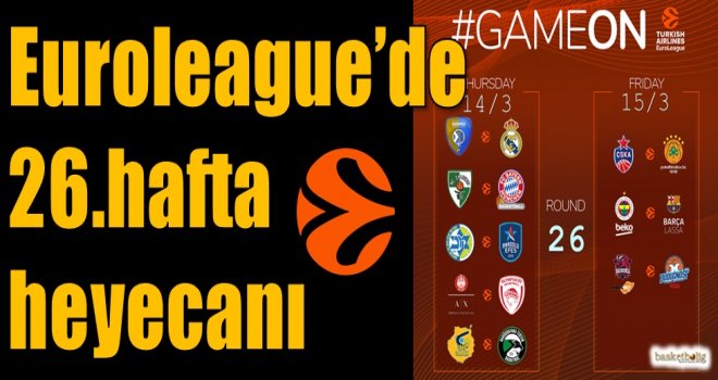 Euroleague'de 26.hafta heyecanı