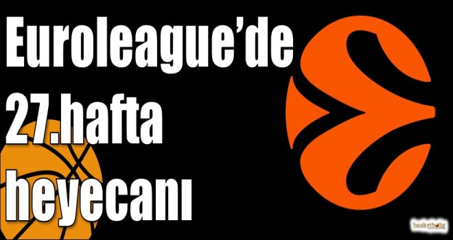 Euroleague'de 27.hafta heyecanı