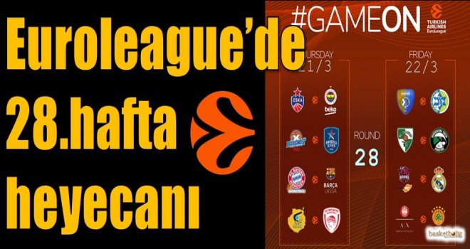 Euroleague'de 28.hafta heyecanı