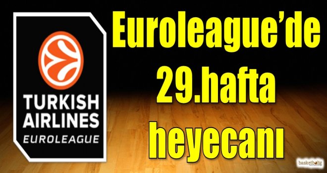 Euroleague'de 29.hafta heyecanı