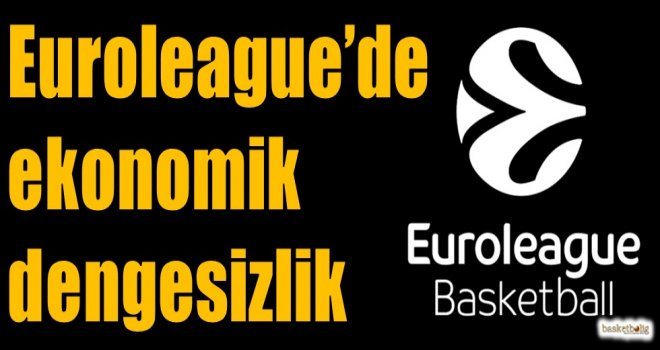 Euroleague'de ekonomik dengesizlik...