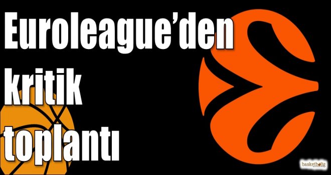 Euroleague?den kritik toplantı