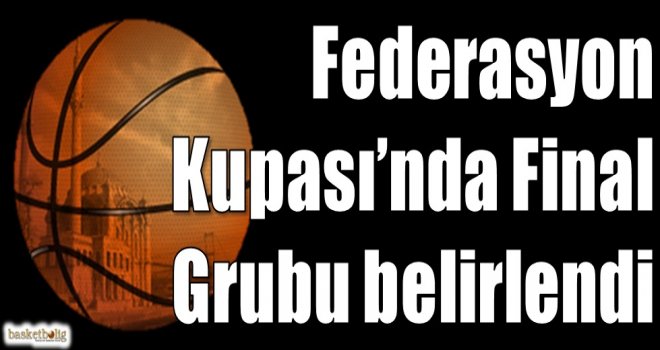 Federasyon Kupası'nda final grubu belirlendi