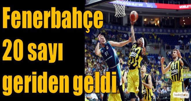 Fenerbahçe 20 sayı geriden geldi...