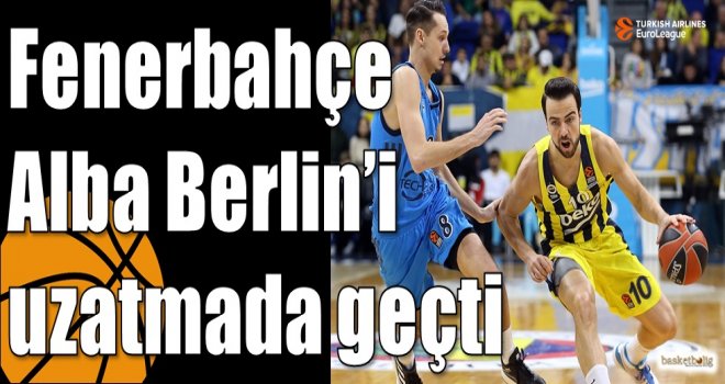 Fenerbahçe, Alba Berlin?i uzatmada geçti