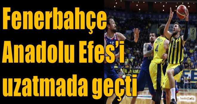 Fenerbahçe, Anadolu Efes'i uzatmada geçti