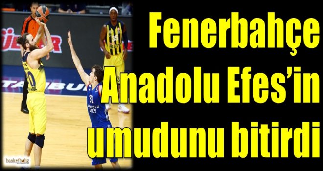 Fenerbahçe, Anadolu Efes'in umudunu bitirdi