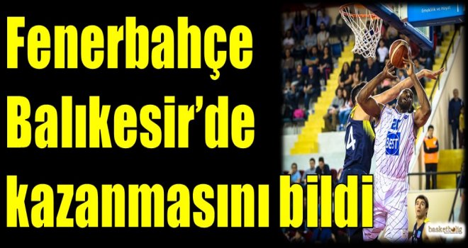 Fenerbahçe, Balıkesir'de kazanmasını bildi