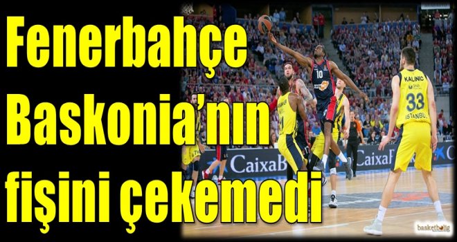 Fenerbahçe, Baskonia'nın fişini çekemedi