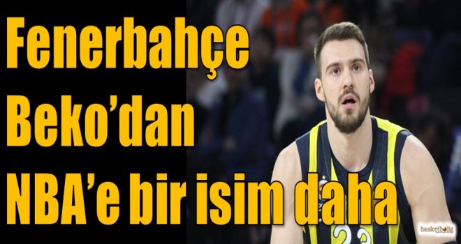 Fenerbahçe Beko'dan NBA'e bir isim daha
