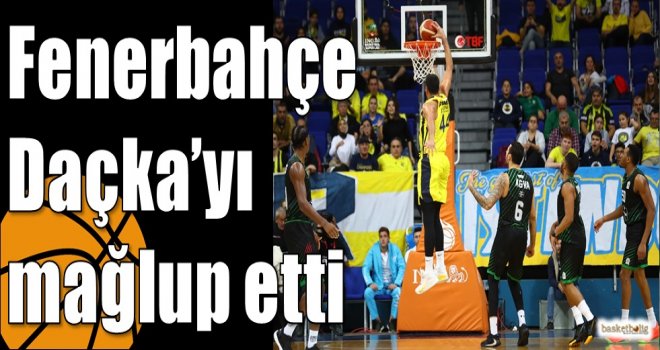 Fenerbahçe Daçka?yı mağlup etti