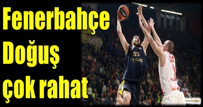 Fenerbahçe Doğuş çok rahat...
