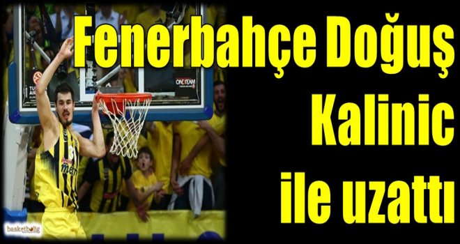 Fenerbahçe Doğuş, Kalinic ile uzattı