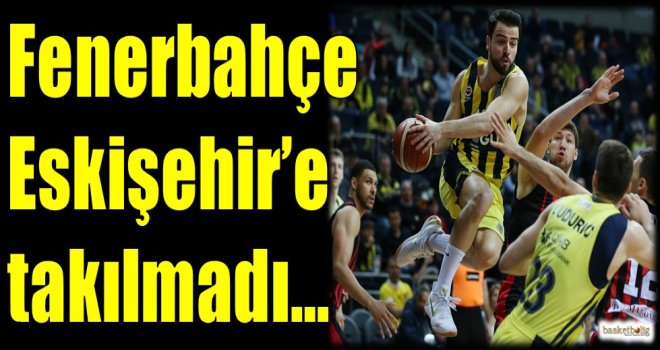 Fenerbahçe, Eskişehir'e takılmadı