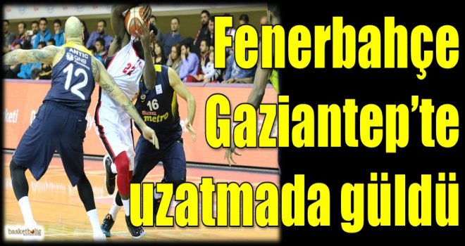 Fenerbahçe, Gaziantep'te uzatmada güldü