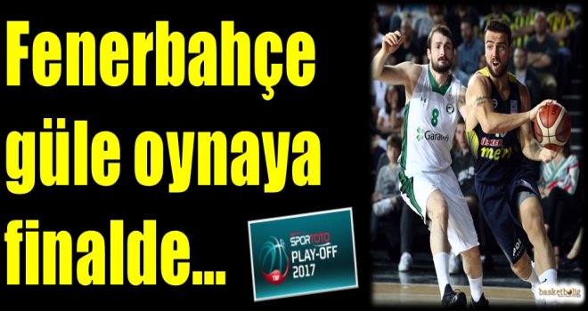 Fenerbahçe güle oynaya finalde...