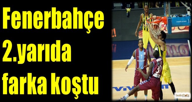Fenerbahçe ikinci yarıda farka koştu
