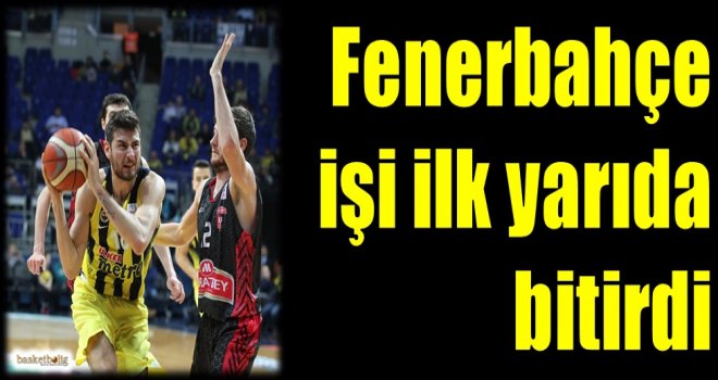 Fenerbahçe işi ilk yarıda bitirdi