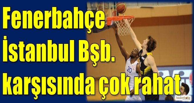 Fenerbahçe, İstanbul Bşb. karşısında çok rahat...