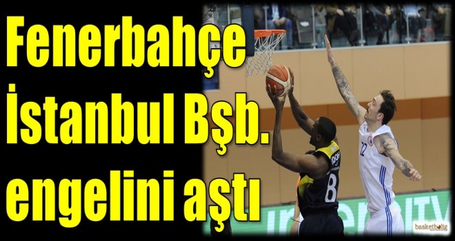Fenerbahçe, İstanbul Büyükşehir engelini aştı