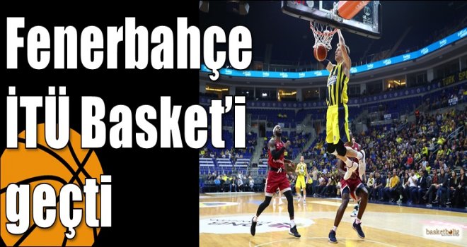 Fenerbahçe İTÜ Basket?i geçti