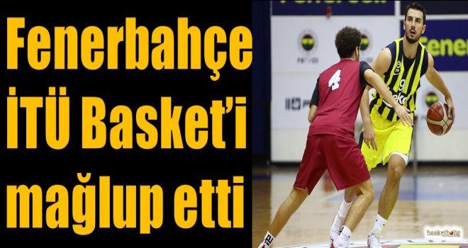 Fenerbahçe, İTÜ Basket'i mağlup etti