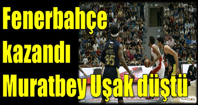Fenerbahçe kazandı Muratbey Uşak düştü