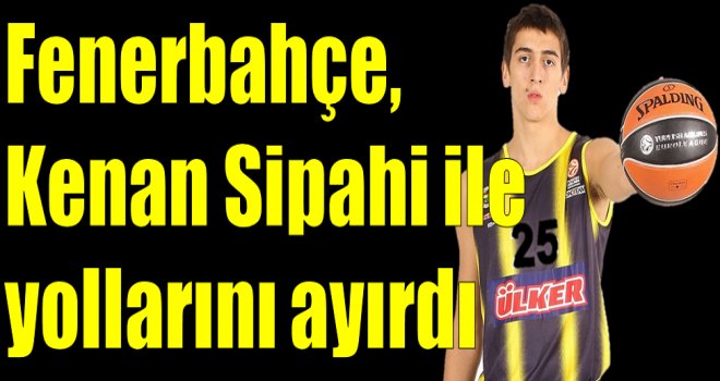 Fenerbahçe, Kenan Sipahi ile yollarını ayrıldı.