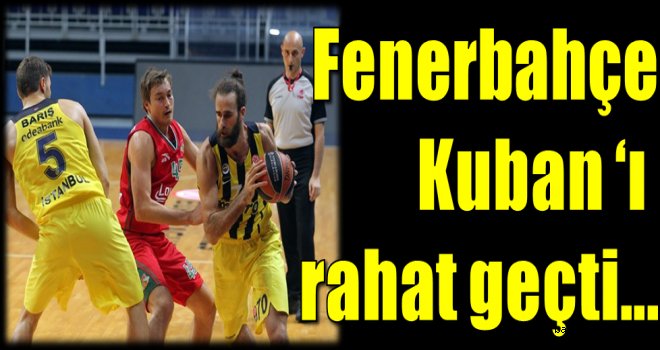 Fenerbahçe, Kuban'ı rahat geçti...
