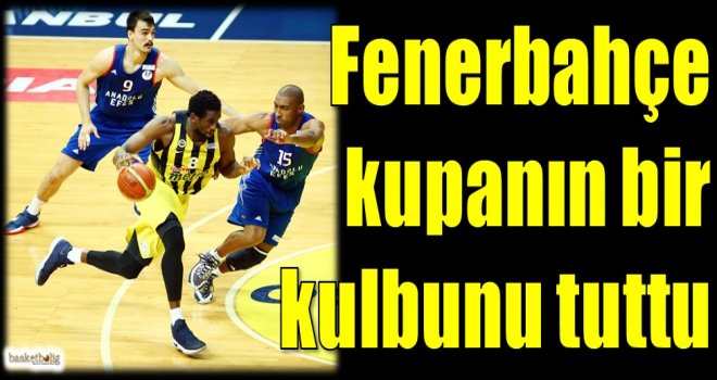 Fenerbahçe, kupanın bir kulbunu tuttu