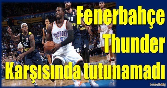Fenerbahçe, Oklahoma City Thunder karşısında tutunamadı