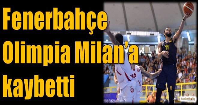 Fenerbahçe, Olimpia Milan'a kaybetti