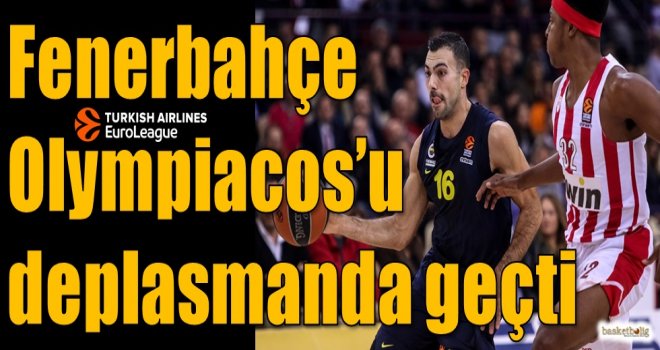 Fenerbahçe, Olympiacos'u deplasmanda geçti