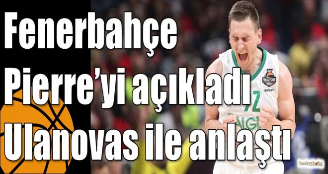 Fenerbahçe Pierre?yi açıkladı Ulanovas ile anlaştı